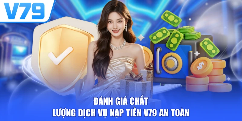 Đánh giá chất lượng dịch vụ nạp tiền V79 an toàn