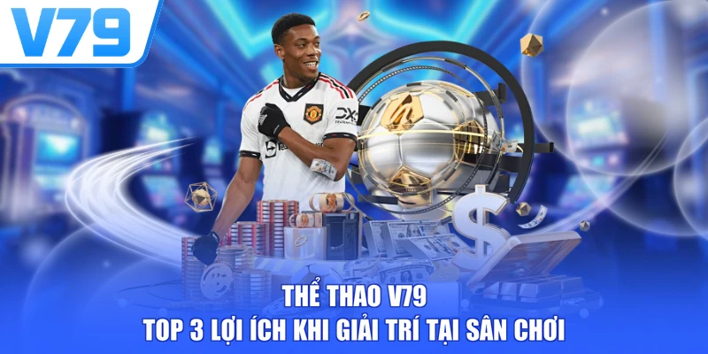 Thể Thao V79 - Top 3 Lợi Ích Khi Giải Trí Tại Sân Chơi