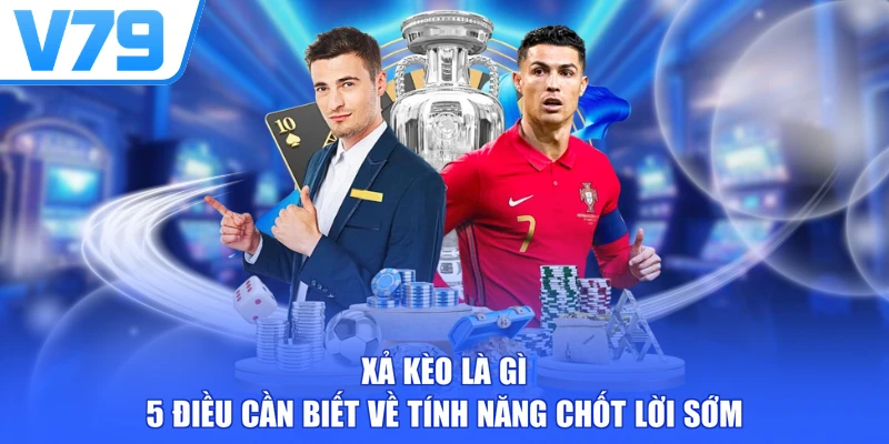 Xả Kèo Là Gì - 5 Điều Cần Biết Về Tính Năng Chốt Lời Sớm